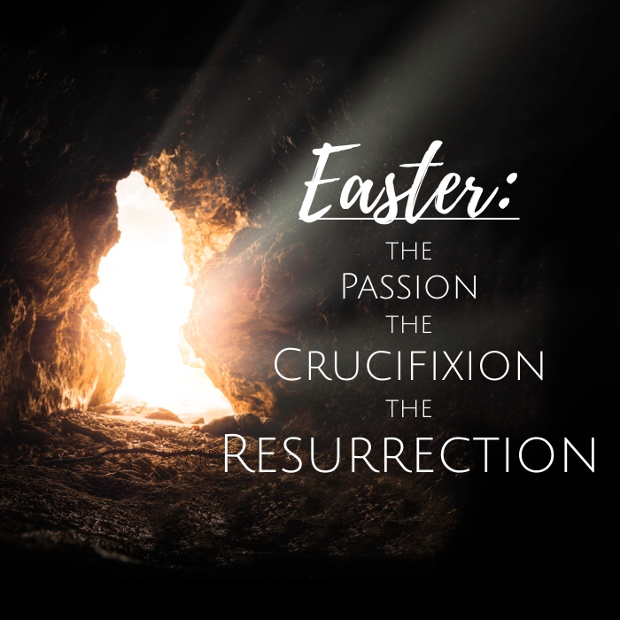 Easter: The Passion, the Crucifixion, the Resurrection