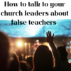 How to talk to your church leaders about false teachers