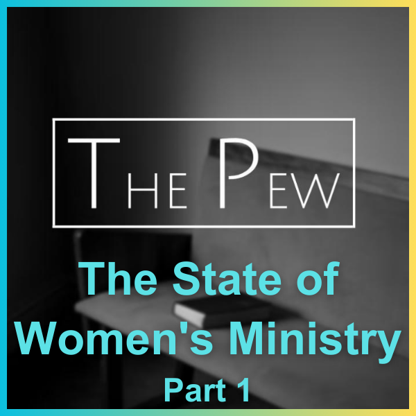 The Pew: The State of Women’s Ministry – Part 1