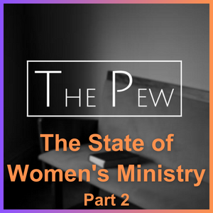 The Pew: The State of Women’s Ministry- Part 2