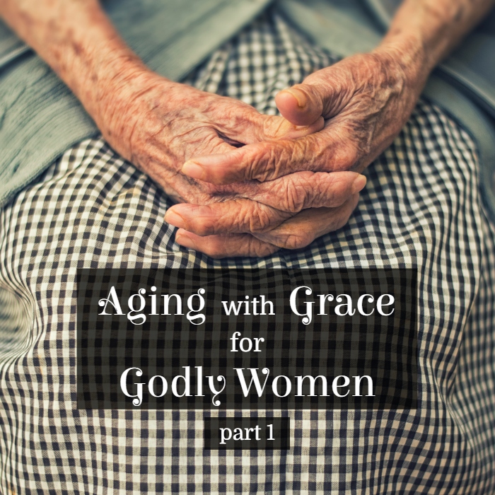 Aging with Grace for Godly Women- Part 1