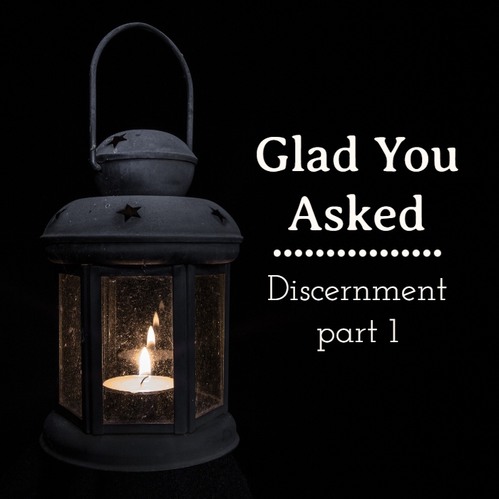Glad You Asked: Discernment – Part 1