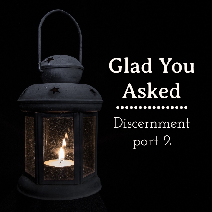 Glad You Asked: Discernment – Part 2
