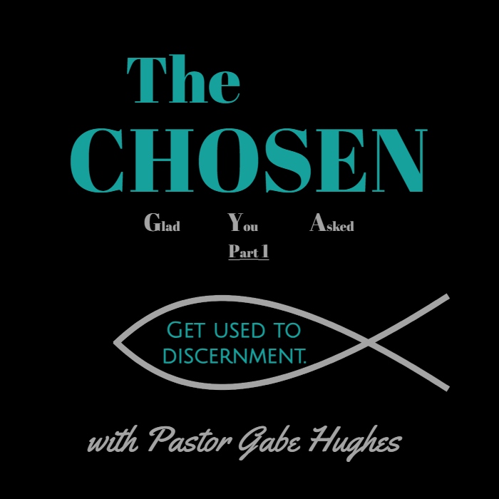 Glad You Asked: “The Chosen” with Pastor Gabe Hughes- part 1