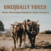 unequally yoked christians platform false teachers a word fitly spoken podcast