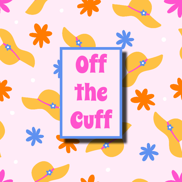 Off the Cuff- May ’25