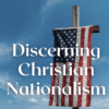 Discerning Christian Nationalism